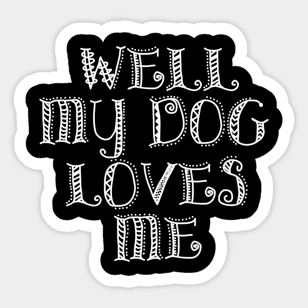 Well, My Dog Loves Me Sticker by Class_M_Planet